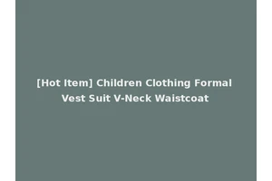[Hot Item] Children Clothing Formal Vest Suit V-Neck Waistcoat