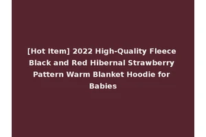 [Hot Item] 2022 High-Quality Fleece Black and Red Hibernal Strawberry Pattern Warm Blanket Hoodie for Babies