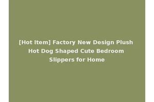 [Hot Item] Factory New Design Plush Hot Dog Shaped Cute Bedroom Slippers for Home