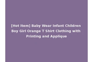[Hot Item] Baby Wear Infant Children Boy Girl Orange T Shirt Clothing with Printing and Applique