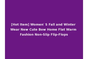 [Hot Item] Women′ S Fall and Winter Wear New Cute Bow Home Flat Warm Fashion Non-Slip Flip-Flops