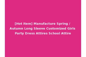 [Hot Item] Manufacture Spring / Autumn Long Sleeve Customized Girls Party Dress Attires School Attire