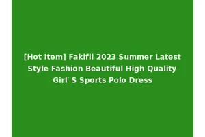 [Hot Item] Fakifii 2023 Summer Latest Style Fashion Beautiful High Quality Girl′ S Sports Polo Dress
