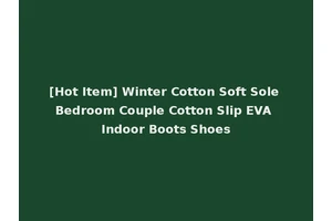 [Hot Item] Winter Cotton Soft Sole Bedroom Couple Cotton Slip EVA Indoor Boots Shoes
