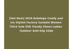 [Hot Item] 2024 Antelope Comfy and Ins Stylish Factory Sandals Women Thick Sole EVA Trendy Shoes Ladies Outdoor Anti-Slip Slide