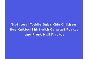 [Hot Item] Toddle Baby Kids Children Boy Knitted Shirt with Contrast Pocket and Front Half Placket