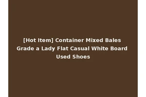 [Hot Item] Container Mixed Bales Grade a Lady Flat Casual White Board Used Shoes