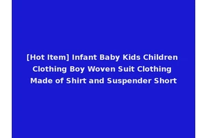 [Hot Item] Infant Baby Kids Children Clothing Boy Woven Suit Clothing Made of Shirt and Suspender Short