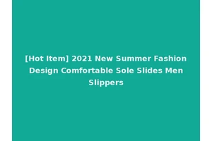 [Hot Item] 2021 New Summer Fashion Design Comfortable Sole Slides Men Slippers