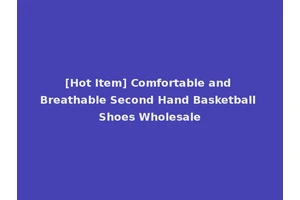 [Hot Item] Comfortable and Breathable Second Hand Basketball Shoes Wholesale