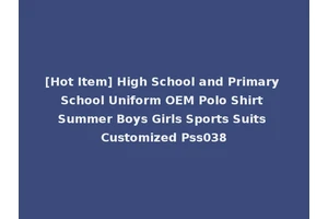 [Hot Item] High School and Primary School Uniform OEM Polo Shirt Summer Boys Girls Sports Suits Customized Pss038