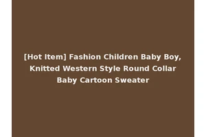 [Hot Item] Fashion Children Baby Boy, Knitted Western Style Round Collar Baby Cartoon Sweater
