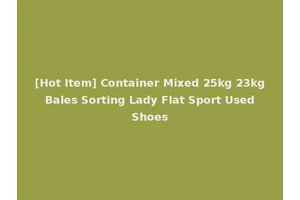 [Hot Item] Container Mixed 25kg 23kg Bales Sorting Lady Flat Sport Used Shoes