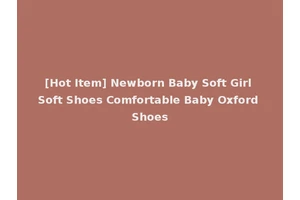 [Hot Item] Newborn Baby Soft Girl Soft Shoes Comfortable Baby Oxford Shoes