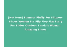 [Hot Item] Summer Fluffy Fur Slippers Shoes Women Fur Flip Flop Flat Furry Fur Slides Outdoor Sandals Woman Amazing Shoes