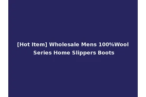 [Hot Item] Wholesale Mens 100%Wool Series Home Slippers Boots