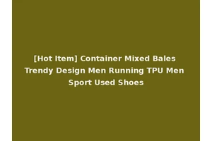 [Hot Item] Container Mixed Bales Trendy Design Men Running TPU Men Sport Used Shoes