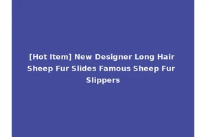 [Hot Item] New Designer Long Hair Sheep Fur Slides Famous Sheep Fur Slippers