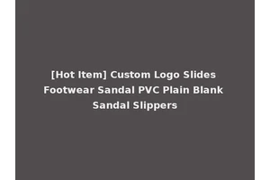 [Hot Item] Custom Logo Slides Footwear Sandal PVC Plain Blank Sandal Slippers