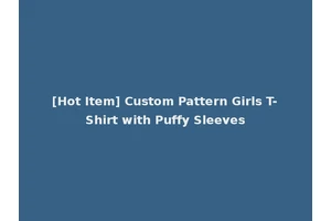[Hot Item] Custom Pattern Girls T-Shirt with Puffy Sleeves