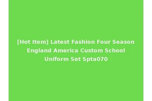 [Hot Item] Latest Fashion Four Season England America Custom School Uniform Set Spta070
