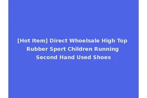 [Hot Item] Direct Whoelsale High Top Rubber Sport Children Running Second Hand Used Shoes
