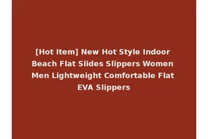 [Hot Item] New Hot Style Indoor Beach Flat Slides Slippers Women Men Lightweight Comfortable Flat EVA Slippers