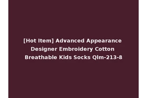 [Hot Item] Advanced Appearance Designer Embroidery Cotton Breathable Kids Socks Qlm-213-8