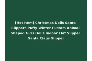 [Hot Item] Christmas Dolls Santa Slippers Puffy Winter Custom Animal Shaped Girls Dolls Indoor Flat Slipper Santa Claus Slipper