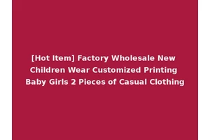 [Hot Item] Factory Wholesale New Children Wear Customized Printing Baby Girls 2 Pieces of Casual Clothing