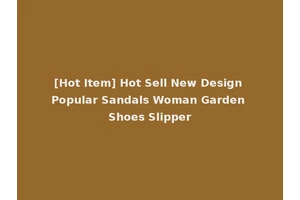 [Hot Item] Hot Sell New Design Popular Sandals Woman Garden Shoes Slipper