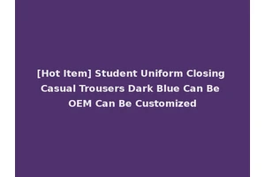 [Hot Item] Student Uniform Closing Casual Trousers Dark Blue Can Be OEM Can Be Customized