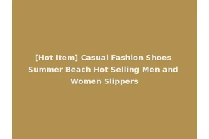 [Hot Item] Casual Fashion Shoes Summer Beach Hot Selling Men and Women Slippers