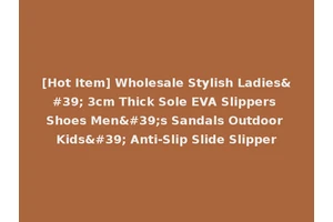 [Hot Item] Wholesale Stylish Ladies' 3cm Thick Sole EVA Slippers Shoes Men's Sandals Outdoor Kids' Anti-Slip Slide Slipper