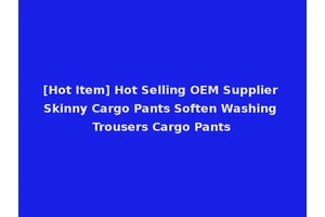 [Hot Item] Hot Selling OEM Supplier Skinny Cargo Pants Soften Washing Trousers Cargo Pants