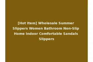 [Hot Item] Wholesale Summer Slippers Women Bathroom Non-Slip Home Indoor Comfortable Sandals Slippers