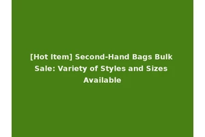 [Hot Item] Second-Hand Bags Bulk Sale: Variety of Styles and Sizes Available