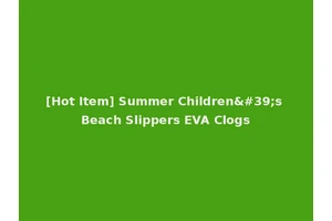 [Hot Item] Summer Children's Beach Slippers EVA Clogs