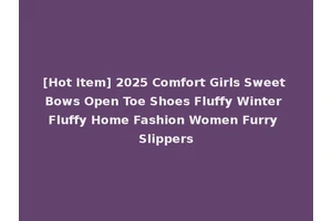 [Hot Item] 2025 Comfort Girls Sweet Bows Open Toe Shoes Fluffy Winter Fluffy Home Fashion Women Furry Slippers