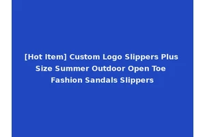 [Hot Item] Custom Logo Slippers Plus Size Summer Outdoor Open Toe Fashion Sandals Slippers