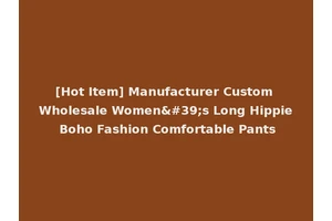 [Hot Item] Manufacturer Custom Wholesale Women's Long Hippie Boho Fashion Comfortable Pants