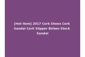 [Hot Item] 2017 Cork Shoes Cork Sandal Cork Slipper Birken Stock Sandal