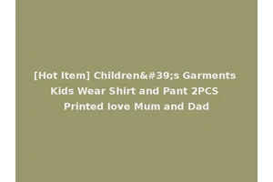 [Hot Item] Children's Garments Kids Wear Shirt and Pant 2PCS Printed Iove Mum and Dad