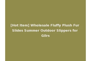 [Hot Item] Wholesale Fluffy Plush Fur Slides Summer Outdoor Slippers for Gilrs