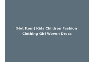 [Hot Item] Kids Children Fashion Clothing Girl Woven Dress