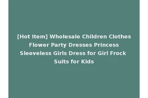[Hot Item] Wholesale Children Clothes Flower Party Dresses Princess Sleeveless Girls Dress for Girl Frock Suits for Kids