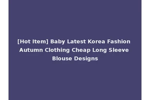 [Hot Item] Baby Latest Korea Fashion Autumn Clothing Cheap Long Sleeve Blouse Designs