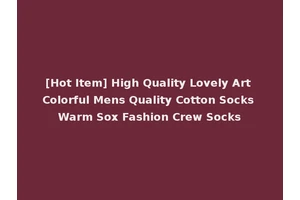 [Hot Item] High Quality Lovely Art Colorful Mens Quality Cotton Socks Warm Sox Fashion Crew Socks