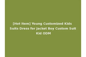 [Hot Item] Young Customized Kids Suits Dress for Jacket Boy Custom Suit Kid ODM