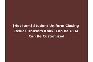 [Hot Item] Student Uniform Closing Casual Trousers Khaki Can Be OEM Can Be Customized